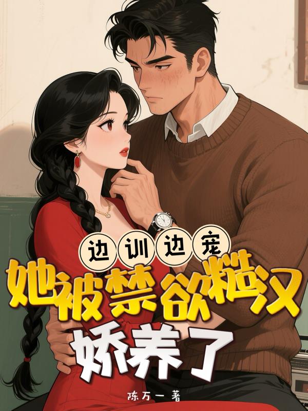 边训边宠,她被禁欲糙汉娇养了